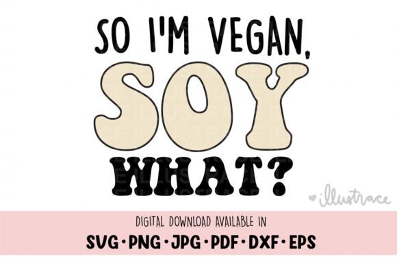 So I'm Vegan, Soy What - Vegan SVG